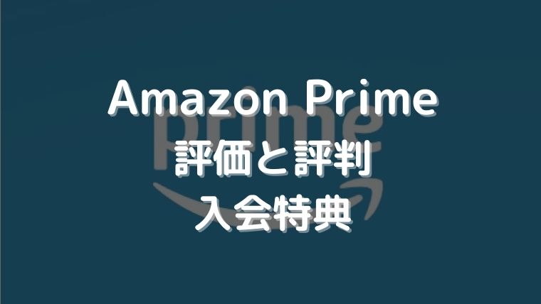 Amazon Prime評価と評判・入会特典は？